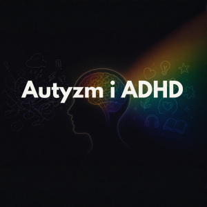 Autyzm i ADHD - czytaj więcej